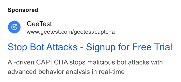 GeeTest ad on Google Ads: Stop Bot Attacks - Signup for Free Trial Al-driven CAPTCHA stops malicious bot attacks with advanced behavior analysis in real-time