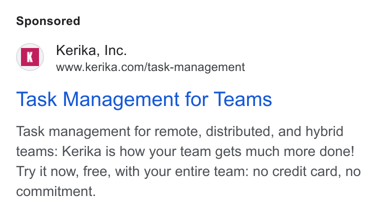 Kerika ad on Google Ads: Task Management for Teams Task management for remote, distributed, and hybrid teams: Kerika is how your team gets much more done! Try it now, free, with your entire team: no credit card, no commitment.