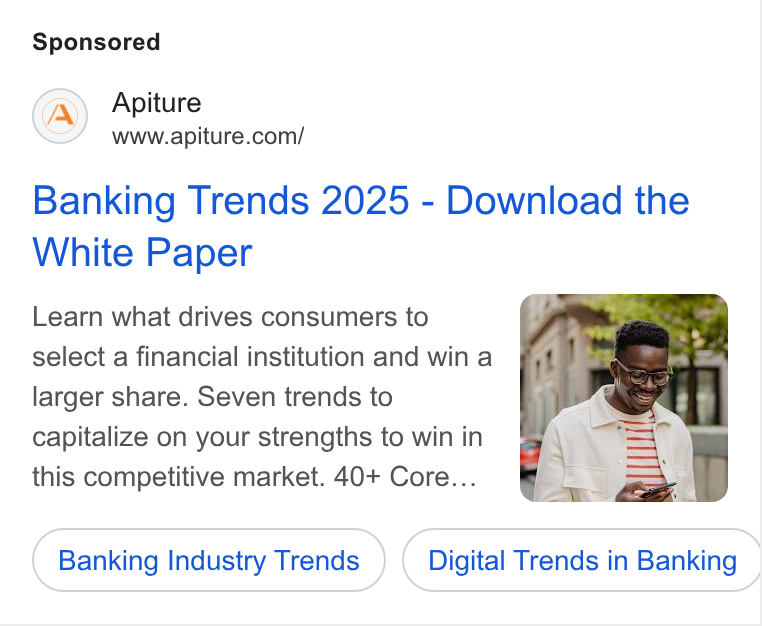 Apiture ad on Google Ads: Banking Trends 2025 - Download the White Paper Learn what drives consumers to select a financial institution and win a larger share. Seven trends to capitalize on your strengths to win in this competitive market. 40+ Core... Banking Industry Trends } ( Digital Trends in Banking |