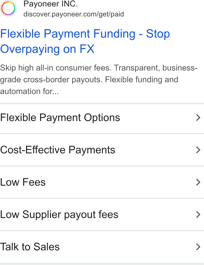 Payoneer ad on Google Ads: Flexible Payment Funding - Stop Overpaying on FX Skip high all-in consumer fees. Transparent, business- grade cross-border payouts. Flexible funding and automation for... Flexible Payment Options > Cost-Effective Payments > Low Fees > Low Supplier payout fees > Talk to Sales >