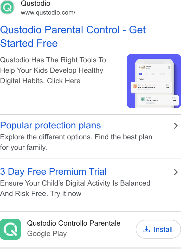 Qustodio ad on Google Ads: Qustodio Parental Control - Get Started Free Qustodio Has The Right Tools To Help Your Kids Develop Healthy Digital Habits. Click Here Popular protection plans > Explore the different options. Find the best plan for your family. 3 Day Free Premium Trial > Ensure Your Child’s Digital Activity Is Balanced And Risk Free. Try it now Cy Qustodio Controllo Parentale 4 Install 8 Google Play = insta
