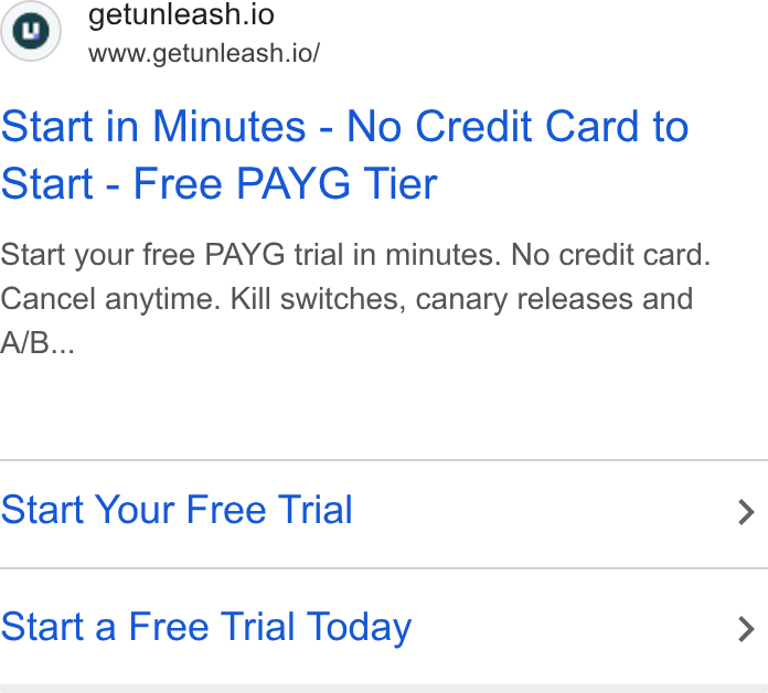 Unleash ad on Google Ads: ©) getunleash.io www.getunleash.io/ Start in Minutes - No Credit Card to Start - Free PAYG Tier Start your free PAYG trial in minutes. No credit card. Cancel anytime. Kill switches, canary releases and A/B... Start Your Free Trial > Start a Free Trial Today >