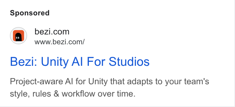 Bezi ad on Google Ads: www.bezi.com/ Bezi: Unity Al For Studios Project-aware Al for Unity that adapts to your team's style, rules & workflow over time.