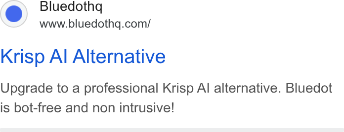 Bluedot ad on Google Ads: Krisp Al Alternative Upgrade to a professional Krisp Al alternative. Bluedot is bot-free and non intrusive!