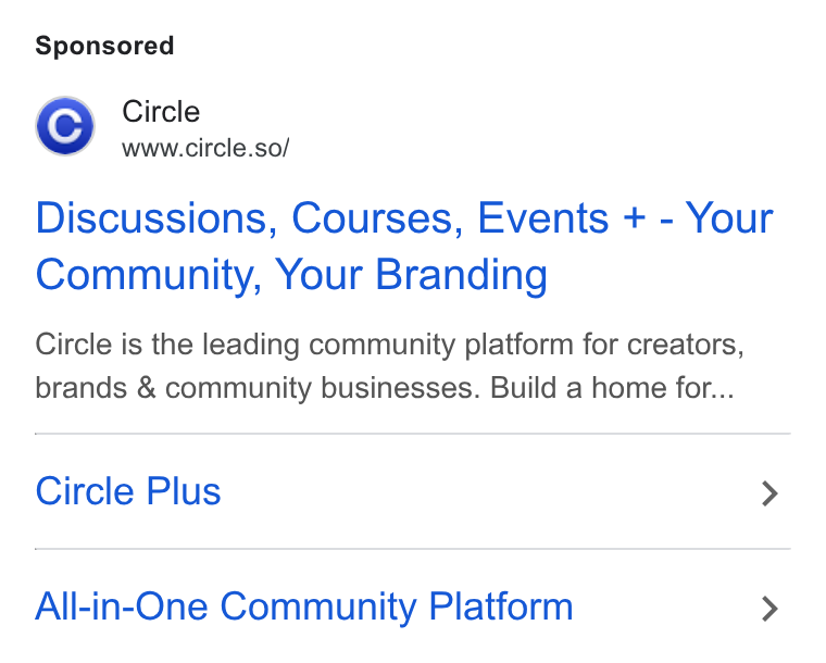 Circle ad on Google Ads: ZA Circle www.circle.so/ Discussions, Courses, Events + - Your Community, Your Branding Circle is the leading community platform for creators, brands & community businesses. Build a home for... Circle Plus > All-in-One Community Platform >