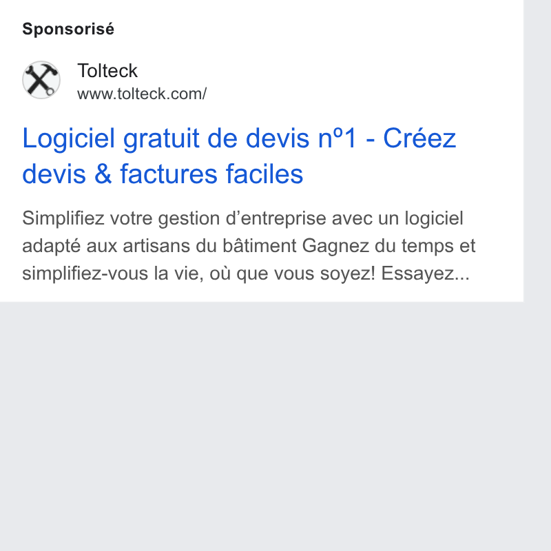 Tolteck ad on Google Ads: Sponsorisé Logiciel gratuit de devis n°1 - Créez devis & factures faciles Simplifiez votre gestion d’entreprise avec un logiciel adapté aux artisans du batiment Gagnez du temps et simplifiez-vous la vie, ol} que vous soyez! Essayez...