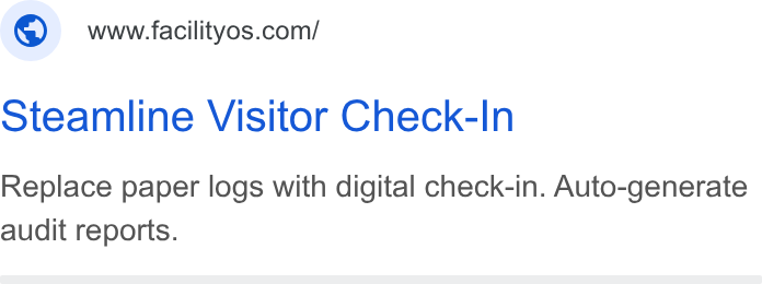 FacilityOS ad on Google Ads: Steamline Visitor Check-In Replace paper logs with digital check-in. Auto-generate audit reports.