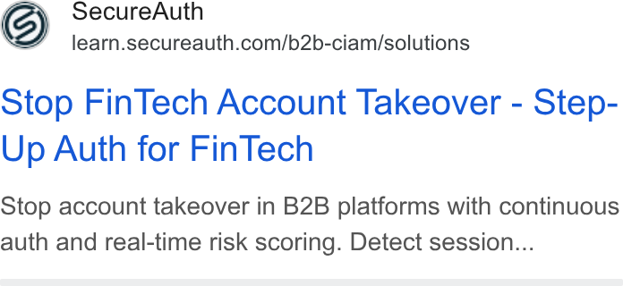 SecureAuth ad on Google Ads: Stop Fin Tech Account Takeover - Step- Up Auth for Fin Tech Stop account takeover in B2B platforms with continuous auth and real-time risk scoring. Detect session...