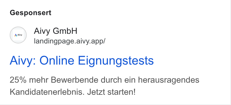 Aivy ad on Google Ads: Gesponsert S Aivy Gmb H landingpage.aivy.app/ Aivy: Online Eignungstests 25% mehr Bewerbende durch ein herausragendes Kandidatenerlebnis. Jetzt starten!