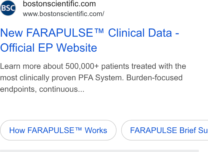 Boston Scientific ad on Google Ads: www.bostonscientific.com/ New FARAPULSE™ Clinical Data - Official EP Website Learn more about 500,000+ patients treated with the most clinically proven PFA System. Burden-focused endpoints, continuous... How FARAPULSE™ Works } ( FARAPULSE Brief Su