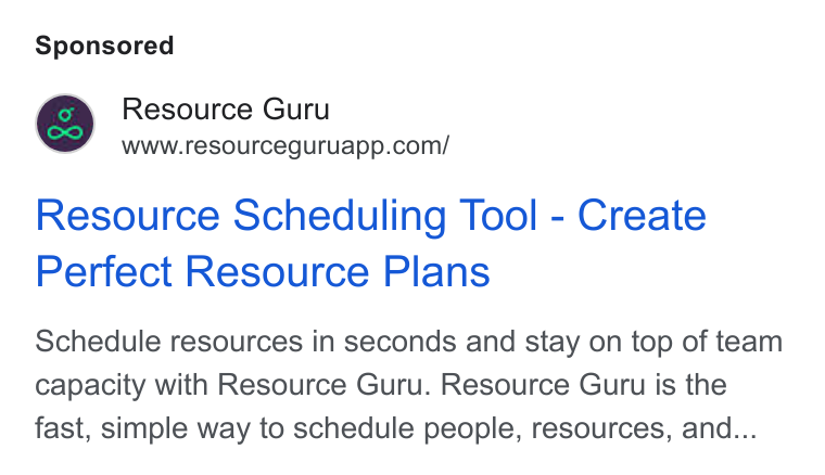 Resource Guru ad on Google Ads: Resource Scheduling Tool - Create Perfect Resource Plans Schedule resources in seconds and stay on top of team capacity with Resource Guru. Resource Guru is the fast, simple way to schedule people, resources, and...
