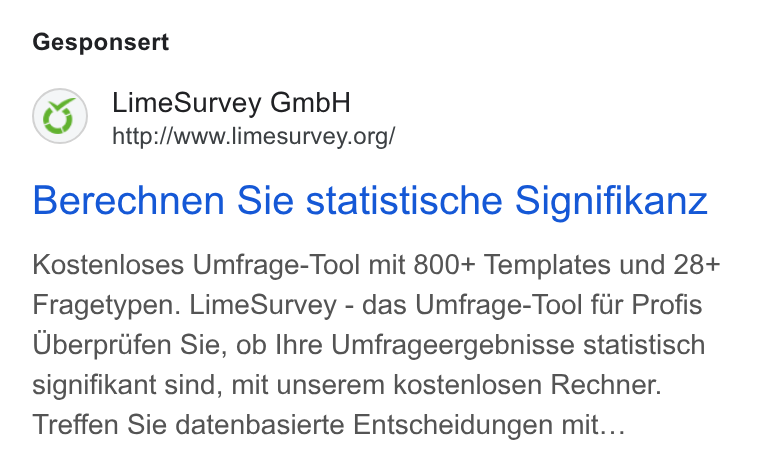 LimeSurvey ad on Google Ads: Gesponsert Berechnen Sie statistische Signifikanz Kostenloses Umfrage-Tool mit 800+ Templates und 28+ Fragetypen. Lime Survey - das Umfrage-Tool fuir Profis Uberpriifen Sie, ob Ihre Umfrageergebnisse statistisch signifikant sind, mit unserem kostenlosen Rechner. Treffen Sie datenbasierte Entscheidungen mit...