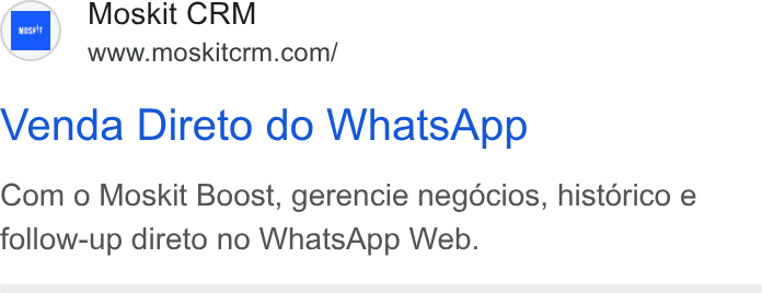 Moskit CRM ad on Google Ads: Venda Direto do Whats App Com o Moskit Boost, gerencie negocios, histdrico e follow-up direto no Whats App Web.