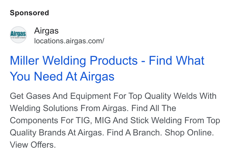 Airgas ad on Google Ads: Miller Welding Products - Find What You Need At Airgas Get Gases And Equipment For Top Quality Welds With Welding Solutions From Airgas. Find All The Components For TIG, MIG And Stick Welding From Top Quality Brands At Airgas. Find A Branch. Shop Online. View Offers.