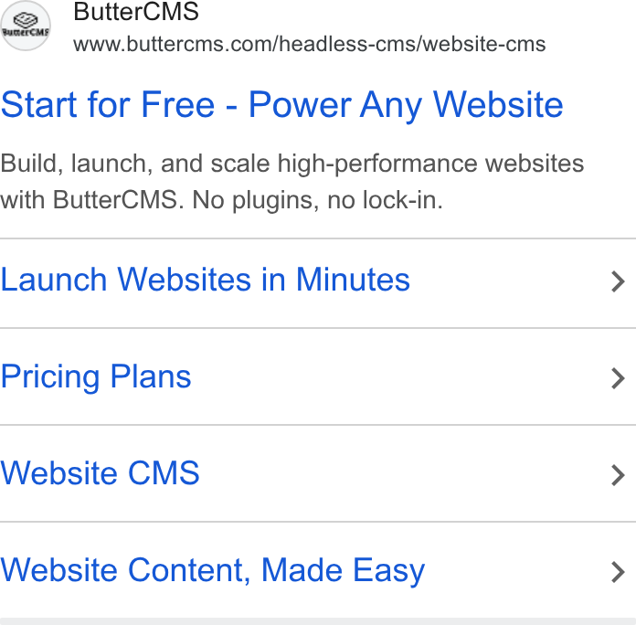 ButterCMS ad on Google Ads: Start for Free - Power Any Website Build, launch, and scale high-performance websites with Butter CMS. No plugins, no lock-in. Launch Websites in Minutes Pricing Plans Website CMS Website Content, Made Easy