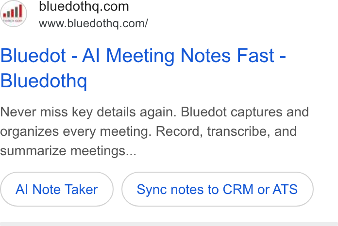 Bluedot ad on Google Ads: www.bluedothq.com/ Bluedot - Al Meeting Notes Fast - Bluedothq Never miss key details again. Bluedot captures and organizes every meeting. Record, transcribe, and summarize meetings... Al Note Taker Sync notes to CRM or ATS