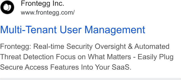 Frontegg ad on Google Ads: Multi- Tenant User Management Frontegg: Real-time Security Oversight & Automated Threat Detection Focus on What Matters - Easily Plug Secure Access Features Into Your Saa S.