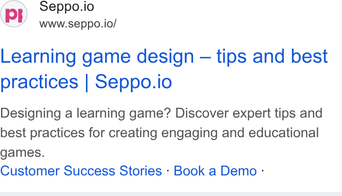 Seppo.io ad on Google Ads: (p H) Seppo.io www.seppo.io/ Learning game design — tips and best practices | Seppo.io Designing a learning game? Discover expert tips and best practices for creating engaging and educational games. Customer Success Stories : Book a Demo :