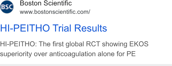 Boston Scientific ad on Google Ads: HI-PEITHO Trial Results HI-PEITHO: The first global RCT showing EKOS superiority over anticoagulation alone for PE