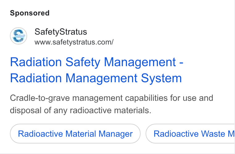 SafetyStratus ad on Google Ads: Radiation Safety Management - Radiation Management System Cradle-to-grave management capabilities for use and disposal of any radioactive materials. Radioactive Material Manager Radioactive Waste M