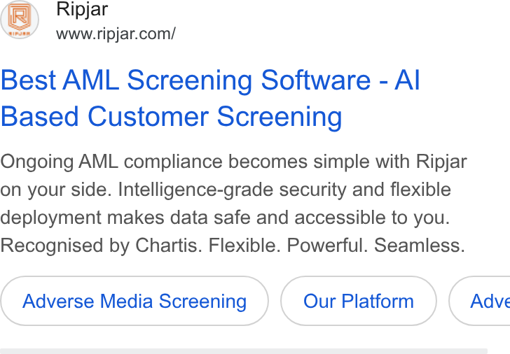 Ripjar ad on Google Ads: Best AML Screening Software - Al Based Customer Screening Ongoing AML compliance becomes simple with Ripjar on your side. Intelligence-grade security and flexible deployment makes data safe and accessible to you. Recognised by Chartis. Flexible. Powerful. Seamless. Adverse Media Screening Our Platform } ( Adve