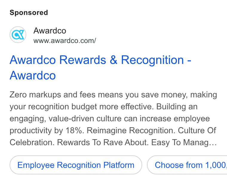 Awardco ad on Google Ads: Awardco Rewards & Recognition - Awardco Zero markups and fees means you save money, making your recognition budget more effective. Building an engaging, value-driven culture can increase employee productivity by 18%. Reimagine Recognition. Culture Of Celebration. Rewards To Rave About. Easy To Manag... Employee Recognition Platform }) ( Choose from 1,000.