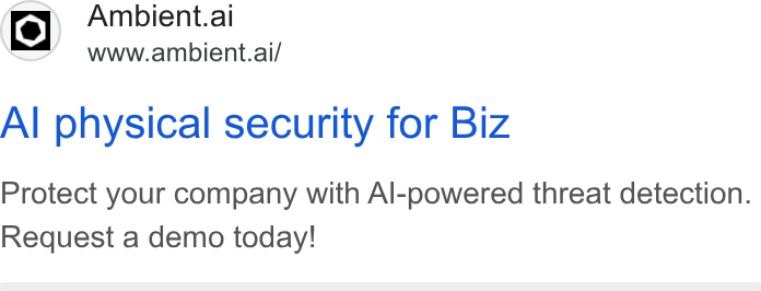 Ambient.ai ad on Google Ads: fe) Ambient.al = h Uwww.ambient.ai/ Al physical security for Biz Protect your company with Al-powered threat detection. Request a demo today!