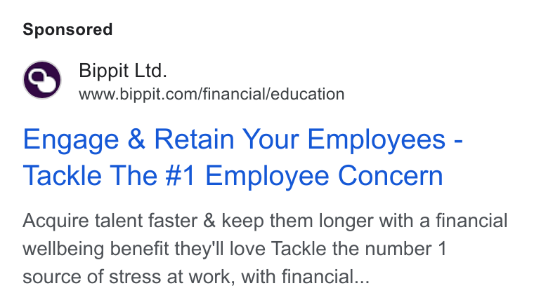 Bippit ad on Google Ads: Engage & Retain Your Employees - Tackle The #1 Employee Concern Acquire talent faster & keep them longer with a financial wellbeing benefit they'll love Tackle the number 1 source of stress at work, with financial...