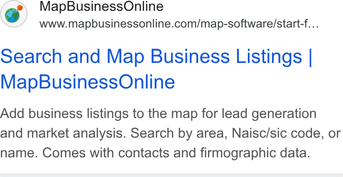 MapBusinessOnline ad on Google Ads: Search and Map Business Listings | Map Business Online Add business listings to the map for lead generation and market analysis. Search by area, Naisc/sic code, or name. Comes with contacts and firmographic data.