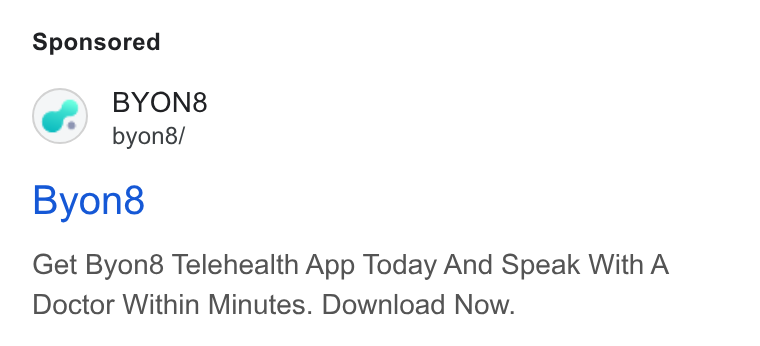 BYON8 ad on Google Ads: BYON8 byon8/ Byon8 Get Byon8 Telehealth App Today And Speak With A Doctor Within Minutes. Download Now.