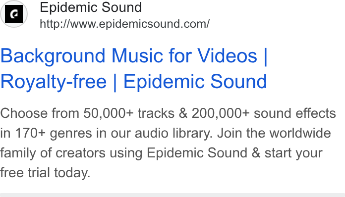 Epidemic Sound ad on Google Ads: Background Music for Videos | Royalty-free | Epidemic Sound Choose from 50,000+ tracks & 200,000+ sound effects in 170+ genres in our audio library. Join the worldwide family of creators using Epidemic Sound & start your free trial today.