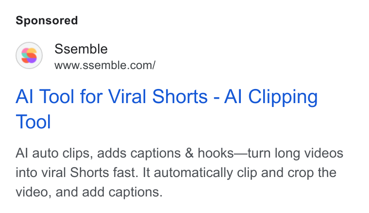 Ssemble ad on Google Ads: Al Tool for Viral Shorts - Al Clipping Tool Al auto clips, adds captions & hooks—turn long videos into viral Shorts fast. It automatically clip and crop the video, and add captions.