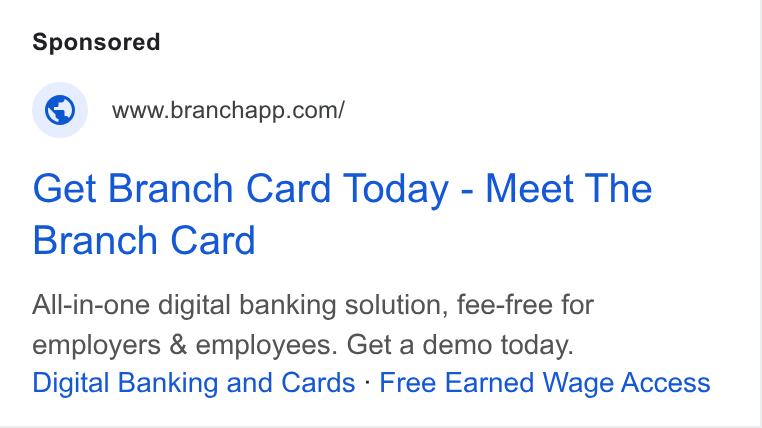 Branch ad on Google Ads: Get Branch Card Today - Meet The Branch Card All-in-one digital banking solution, fee-free for employers & employees. Get a demo today. Digital Banking and Cards - Free Earned Wage Access