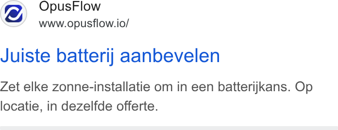 OpusFlow ad on Google Ads: Opus Flow www.opusflow.io/ Juiste batterij aanbevelen Zet elke zonne-installatie om in een batterijkans. Op locatie, in dezelfde offerte.