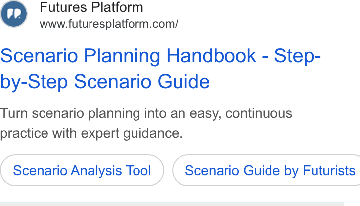 Futures Platform ad on Google Ads: Scenario Planning Handbook - Step- by-Step Scenario Guide Turn scenario planning into an easy, continuous practice with expert guidance. Scenario Analysis Tool ) ( Scenario Guide by Futurists