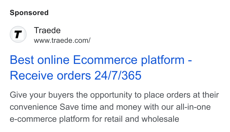 TRAEDE ad on Google Ads: Best online Ecommerce platform - Receive orders 24/7/365 Give your buyers the opportunity to place orders at their convenience Save time and money with our all-in-one e-commerce platform for retail and wholesale