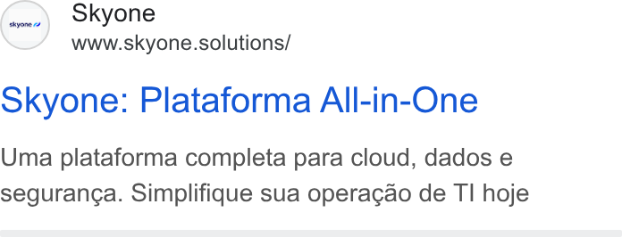 Skyone ad on Google Ads: Skyone www.skyone.solutions/ okyone: Plataforma All-in-One Uma plataforma completa para cloud, dados e seguran¢ga. Simplifique sua operagao de TI hoje