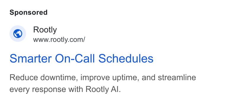 Rootly ad on Google Ads: Smarter On-Call Schedules Reduce downtime, improve uptime, and streamline every response with Rootly Al.