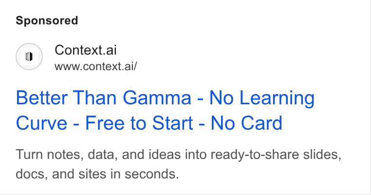 Context ad on Google Ads: (a) Context.ai www.context.ai/ Better Than Gamma - No Learning Curve - Free to Start - No Card Turn notes, data, and ideas into ready-to-share slides, docs, and sites in seconds.