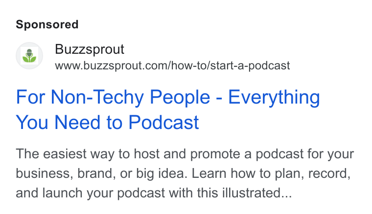 Buzzsprout ad on Google Ads: For Non-Techy People - Everything You Need to Podcast The easiest way to host and promote a podcast for your business, brand, or big idea. Learn how to plan, record, and launch your podcast with this illustrated...