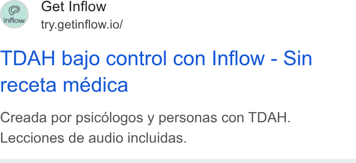 Inflow ad on Google Ads: fern Get Inflow ey = try.getinflow.io/ TDAH bajo control con Inflow - Sin receta médica Creada por psicdlogos y personas con TDAH. Lecciones de audio incluidas.