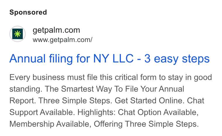 Palm ad on Google Ads: www.getpalm.com/ Annual filing for NY LLC - 3 easy steps Every business must file this critical form to stay in good standing. The Smartest Way To File Your Annual Report. Three Simple Steps. Get Started Online. Chat Support Available. Highlights: Chat Option Available, Membership Available, Offering Three Simple Steps.