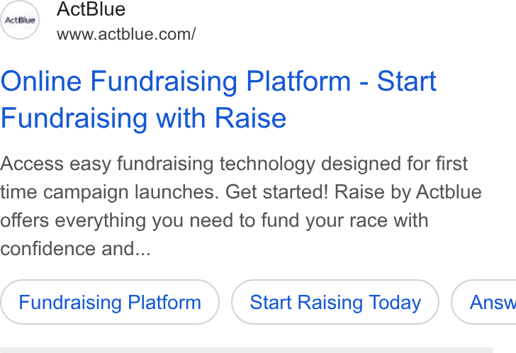 ActBlue ad on Google Ads: Online Fundraising Platform - Start Fundraising with Raise Access easy fundraising technology designed for first time campaign launches. Get started! Raise by Actblue offers everything you need to fund your race with confidence and... Fundraising Platform Start Raising Today } ( Answ
