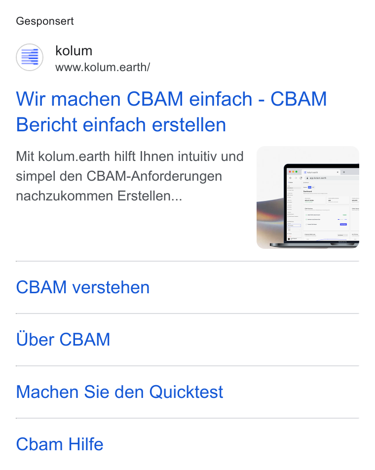 kolum ad on Google Ads: Gesponsert = kolum www.kolum.earth/ Wir machen CBAM einfach - CBAM Bericht einfach erstellen Mit kolum.earth hilft Ihnen intuitiv und : simpel den CBAM-Anforderungen nachzukommen Erstellen... CBAM verstehen Uber CBAM Machen Sie den Quicktest Cham Hilfe