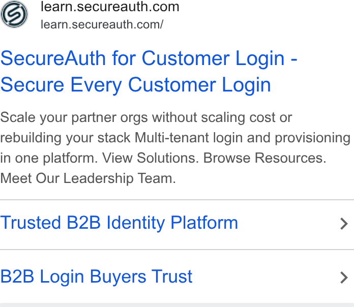 SecureAuth ad on Google Ads: Sf learn.secureauth.com/ Secure Auth for Customer Login - Secure Every Customer Login Scale your partner orgs without scaling cost or rebuilding your stack Multi-tenant login and provisioning in one platform. View Solutions. Browse Resources. Meet Our Leadership Team. Trusted B2B Identity Platform > B2B Login Buyers Trust >