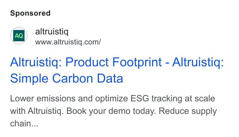 Altruistiq ad on Google Ads: Altruistig: Product Footprint - Altruistiq: Simple Carbon Data Lower emissions and optimize ESG tracking at scale with Altruistig. Book your demo today. Reduce supply chain...