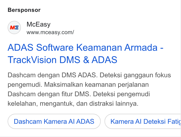 McEasy ad on Google Ads: Bersponsor ADAS Software Keamanan Armada - Track Vision DMS & ADAS Dashcam dengan DMS ADAS. Deteksi ganggaun fokus pengemudi. Maksimalkan keamanan perjalanan Dashcam dengan fitur DMS. Deteksi pengemudi kelelahan, mengantuk, dan distraksi lainnya. Dashcam Kamera Al ADAS Kamera Al Deteksi Fatic