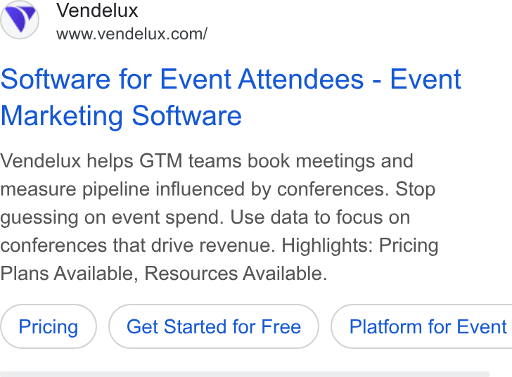 Vendelux ad on Google Ads: Software for Event Attendees - Event Marketing Software Vendelux helps GTM teams book meetings and measure pipeline influenced by conferences. Stop guessing on event spend. Use data to focus on conferences that drive revenue. Highlights: Pricing Plans Available, Resources Available. Get Started for Free } ( Platform for Event