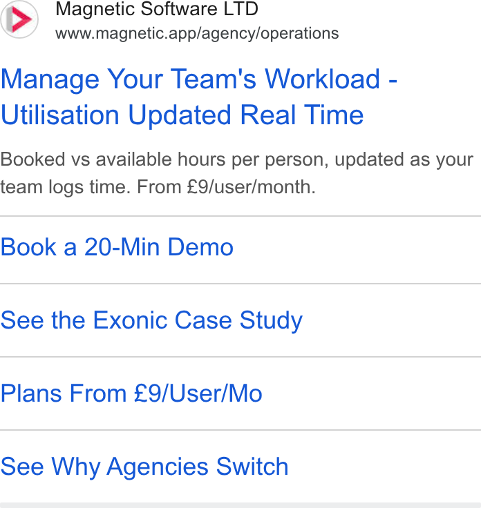 Magnetic Software ad on Google Ads: Magnetic Software LTD www.magnetic.app/agency/operations Manage Your Team's Workload - Utilisation Updated Real Time Booked vs available hours per person, updated as your team logs time. From £9/user/month. Book a 20-Min Demo See the Exonic Case Study Plans From £9/User/Mo See Why Agencies Switch