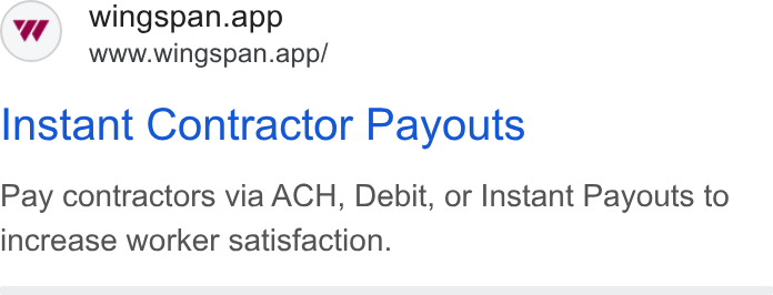 Wingspan ad on Google Ads: wingspan.app www.wingspan.app/ Instant Contractor Payouts Pay contractors via ACH, Debit, or Instant Payouts to increase worker satisfaction.